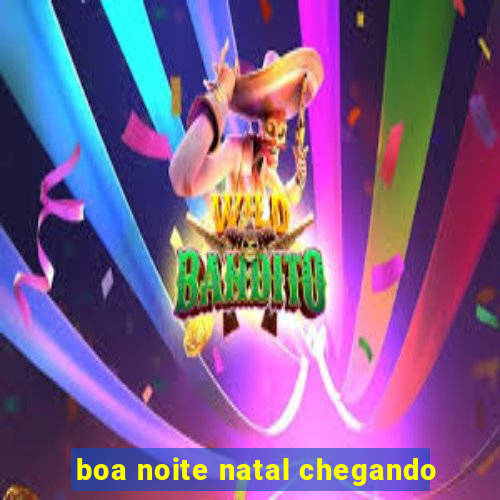 boa noite natal chegando